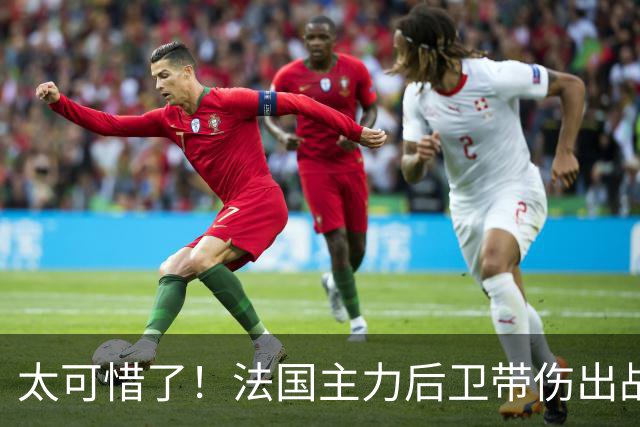 太可惜了！法国主力后卫带伤出战遭复发，伤缺四个月困扰阿森纳