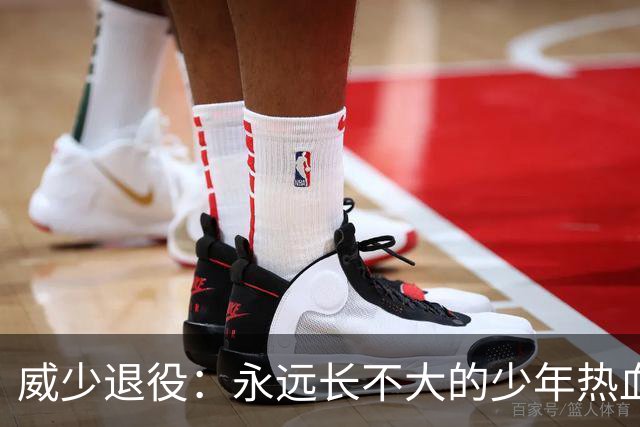 威少退役：永远长不大的少年热血