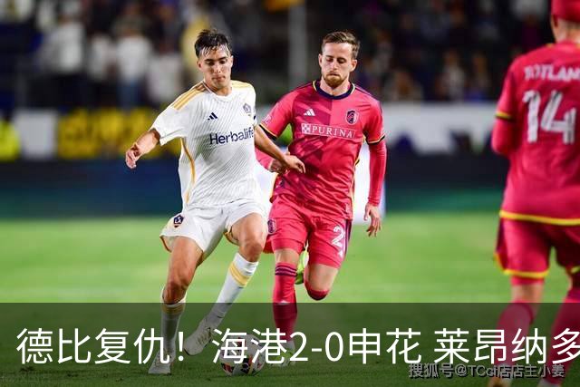 德比复仇！海港2-0申花 莱昂纳多、李新翔破门 海港排名反超申花