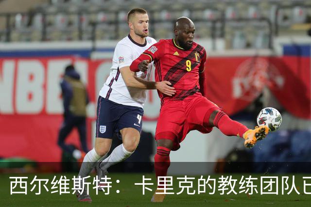 西尔维斯特：卡里克的教练团队已经齐整 我更倾向于担任足球总监