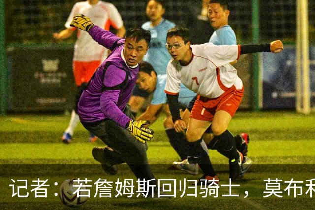 记者：若詹姆斯回归骑士，莫布利或成交易筹码