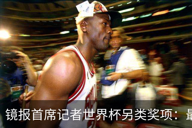 镜报首席记者世界杯另类奖项：最佳球员贝林厄姆，最佳比赛墨西哥对英格兰